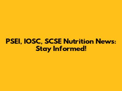 PSEI, IOSC, SCSE Nutrition News: Stay Informed!