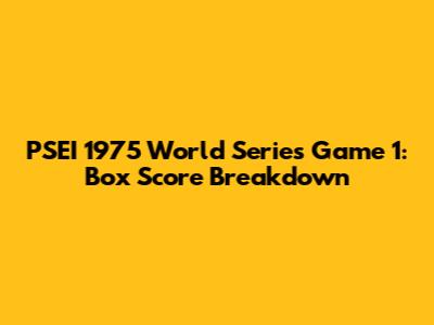 PSEI 1975 World Series Game 1: Box Score Breakdown