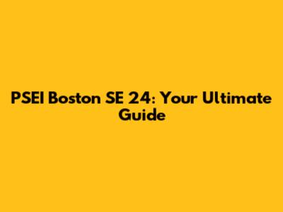 PSEI Boston SE 24: Your Ultimate Guide