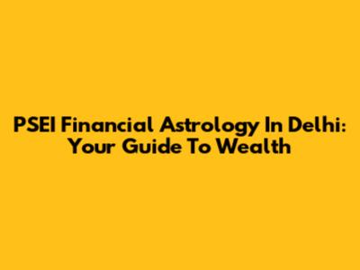 PSEI Financial Astrology In Delhi: Your Guide To Wealth