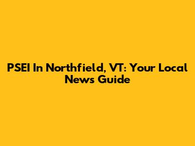PSEI In Northfield, VT: Your Local News Guide