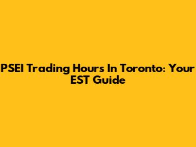 PSEI Trading Hours In Toronto: Your EST Guide