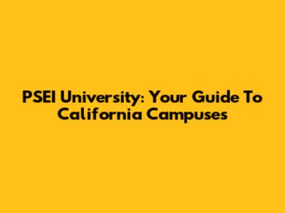 PSEI University: Your Guide To California Campuses