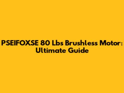 PSEIFOXSE 80 Lbs Brushless Motor: Ultimate Guide