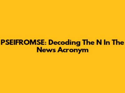 PSEIFROMSE: Decoding The 'N' In The News Acronym
