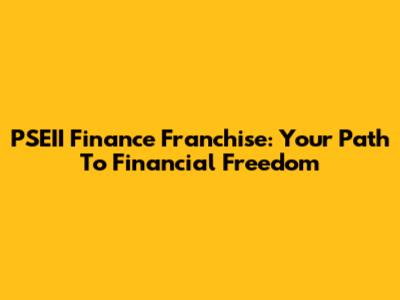 PSEII Finance Franchise: Your Path To Financial Freedom