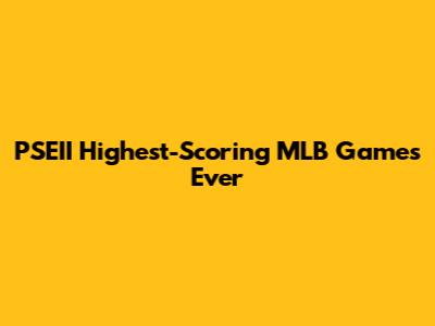 PSEII Highest-Scoring MLB Games Ever