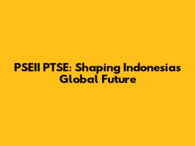 PSEII PTSE: Shaping Indonesia's Global Future