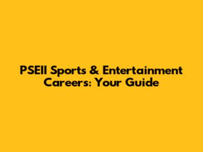 PSEII Sports & Entertainment Careers: Your Guide
