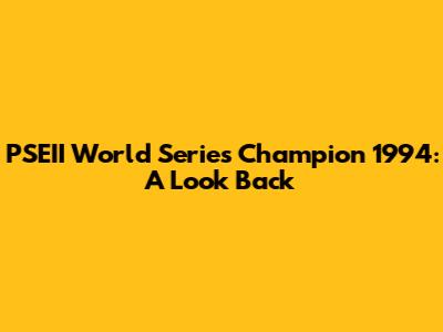 PSEII World Series Champion 1994: A Look Back