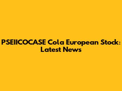PSEIICOCASE Cola European Stock: Latest News