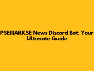 PSEIIIARKSE News Discord Bot: Your Ultimate Guide
