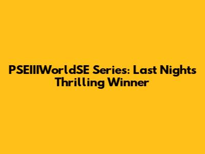 PSEIIIWorldSE Series: Last Night's Thrilling Winner