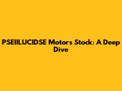 PSEIILUCIDSE Motors Stock: A Deep Dive