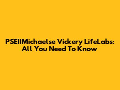 PSEIIMichaelse Vickery LifeLabs: All You Need To Know