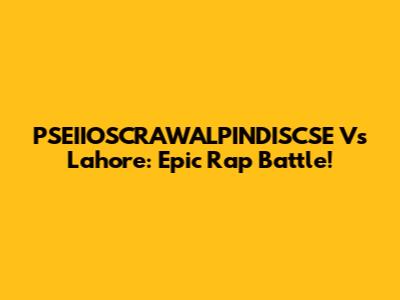 PSEIIOSCRAWALPINDISCSE Vs Lahore: Epic Rap Battle!
