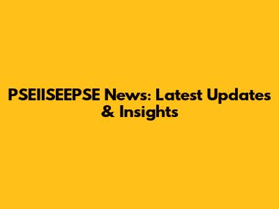 PSEIISEEPSE News: Latest Updates & Insights