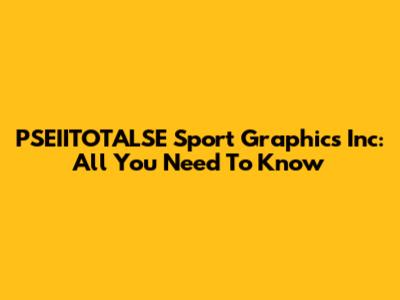 PSEIITOTALSE Sport Graphics Inc: All You Need To Know
