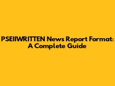 PSEIIWRITTEN News Report Format: A Complete Guide