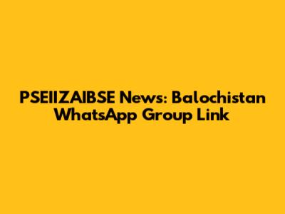 PSEIIZAIBSE News: Balochistan WhatsApp Group Link
