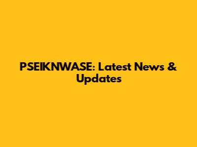 PSEIKNWASE: Latest News & Updates