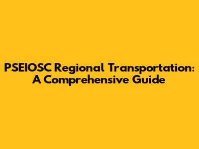 PSEIOSC Regional Transportation: A Comprehensive Guide