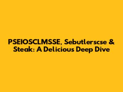 PSEIOSCLMSSE, Sebutlerscse & Steak: A Delicious Deep Dive