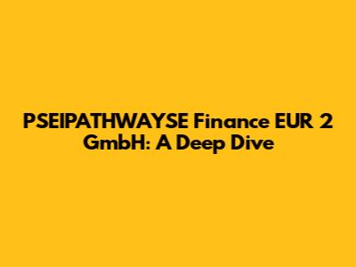 PSEIPATHWAYSE Finance EUR 2 GmbH: A Deep Dive