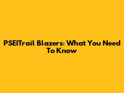 PSEITrail Blazers: What You Need To Know
