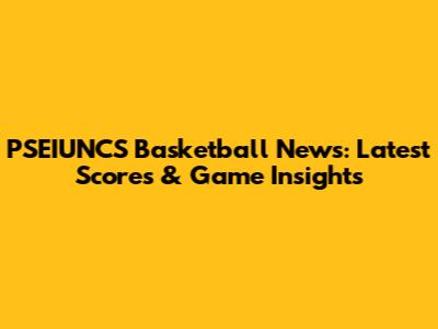 PSEIUNCS Basketball News: Latest Scores & Game Insights