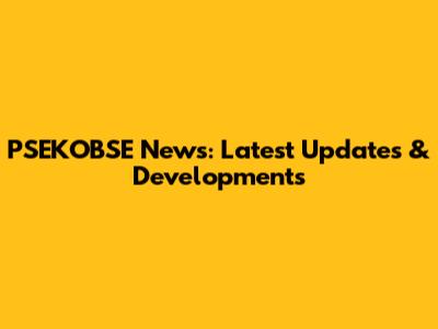 PSEKOBSE News: Latest Updates & Developments