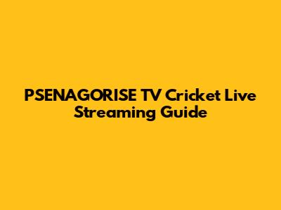 PSENAGORISE TV Cricket Live Streaming Guide