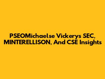 PSEOMichaelse Vickery's SEC, MINTERELLISON, And CSE Insights