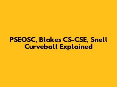 PSEOSC, Blake's CS-CSE, Snell Curveball Explained