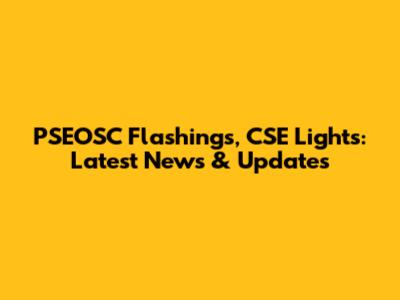 PSEOSC Flashings, CSE Lights: Latest News & Updates