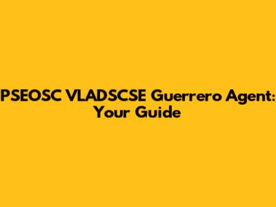PSEOSC VLADSCSE Guerrero Agent: Your Guide