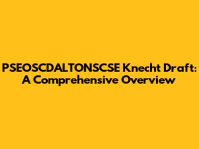 PSEOSCDALTONSCSE Knecht Draft: A Comprehensive Overview