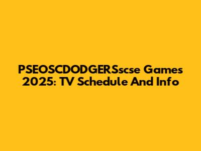 PSEOSCDODGERSscse Games 2025: TV Schedule And Info