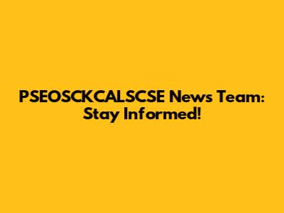 PSEOSCKCALSCSE News Team: Stay Informed!