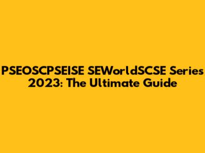 PSEOSCPSEISE SEWorldSCSE Series 2023: The Ultimate Guide