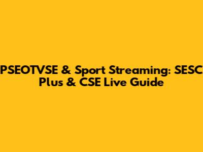 PSEOTVSE & Sport Streaming: SESC Plus & CSE Live Guide