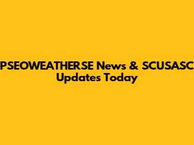 PSEOWEATHERSE News & SCUSASC Updates Today