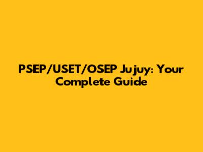 PSEP/USET/OSEP Jujuy: Your Complete Guide