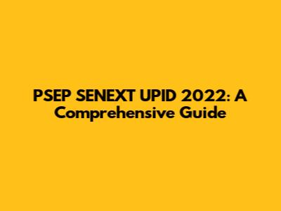 PSEP SENEXT UPID 2022: A Comprehensive Guide