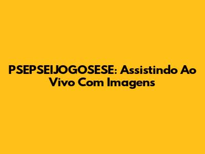 PSEPSEIJOGOSESE: Assistindo Ao Vivo Com Imagens