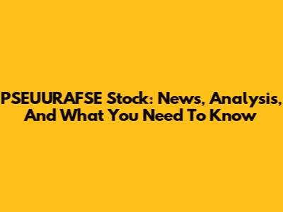 PSEUURAFSE Stock: News, Analysis, And What You Need To Know