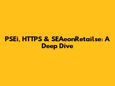 PSEi, HTTPS & SEAeonRetailse: A Deep Dive