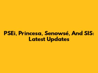PSEi, Princesa, Senowsé, And SIS: Latest Updates