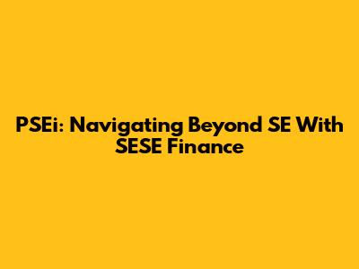 PSEi: Navigating Beyond SE With SESE Finance