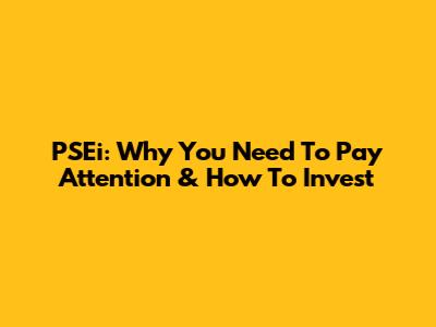 PSEi: Why You Need To Pay Attention & How To Invest